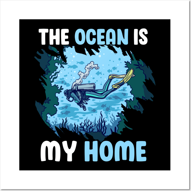 The Ocean Is My Home Cool Scuba Diving Diver Under Water Tee Wall Art by Proficient Tees